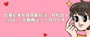 比基尼美女变现新玩法,轻松日入500+,无脑搬运,小白可上手【揭秘】-大兵轻创资源库