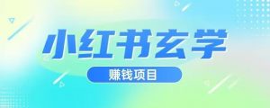 小红书玄学项目,直接上手操作,日入500【揭秘】-大兵轻创资源库