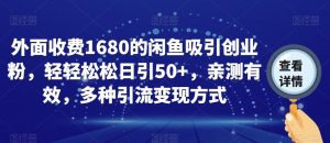 外面收费1680的闲鱼吸引创业粉,轻轻松松日引50+,亲测有效,多种引流变现方式【揭秘】-大兵轻创资源库