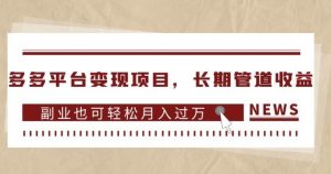 多多平台变现项目,长期管道收益,副业也可轻松月入过万-大兵轻创资源库