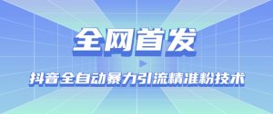 【全网首发】抖音全自动暴力引流精准粉技术【脚本+教程】-大兵轻创资源库
