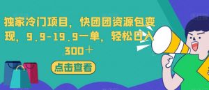 独家冷门项目,快团团资源包变现,9.9-19.9一单,轻松日入300+【揭秘】-大兵轻创资源库