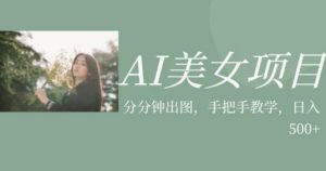 AI美女项目,利用美女号的图片视频获取收益【揭秘】-大兵轻创资源库