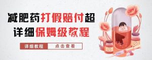 外面收费2800的减肥药打假赔付超详细教程解析,稳稳下车【详细玩法教程】【仅揭秘】-大兵轻创资源库