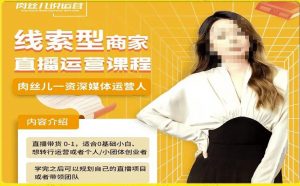 线索型商家小风车直播运营课程,留资直播间直播带货0-1手把手教学,操盘手助力从0-1轻松做-大兵轻创资源库