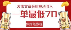 发表文章获取被动收入,一单最低70,保姆级教程【揭秘】-大兵轻创资源库