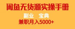 副业宝典,兼职月入5000+,闲鱼无货源实操手册【揭秘】-大兵轻创资源库