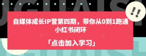 自媒体成长IP营第四期,带你从0到1跑通小红书闭环-大兵轻创资源库
