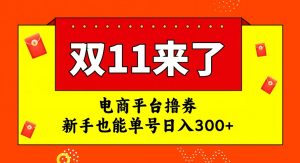 电商平台撸券，双十一红利期，新手也能单号日入300+【揭秘】-大兵轻创资源库