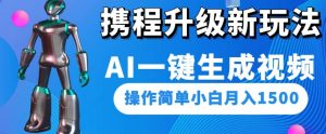 携程升级新玩法AI一键生成视频,操作简单小白月入1500-大兵轻创资源库