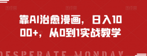 靠AI治愈漫画，日入1000+，从0到1实战教学【揭秘】-大兵轻创资源库