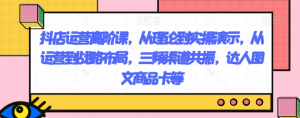 抖店运营高阶课，从理论到实操演示，从运营到战略布局，三频渠道共振，达人图文商品卡等-大兵轻创资源库