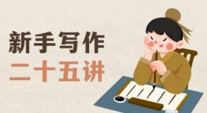 新手写作二十五讲，教授写作窍门，写作方法等，让新手从零到一真正学会写作【文档】-大兵轻创资源库