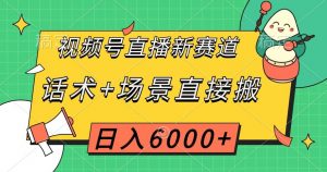视频号直播新赛道，话术+场景直接搬，日入6000+【揭秘】-大兵轻创资源库