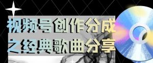 视频号创作分成之经典歌曲分享,操作简单,小白直接上手操作日入200【揭秘】-大兵轻创资源库