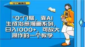 “0”门槛，靠AI生成治愈漫画系列，日入1000+，可放大操作的一个教学-大兵轻创资源库