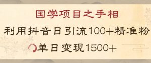 国学项目新玩法利用抖音引流精准国学粉日引100单人单日变现1500【揭秘】-大兵轻创资源库