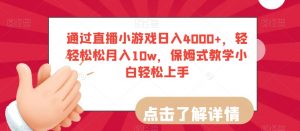 通过直播小游戏日入4000+,轻轻松松月入10w,保姆式教学小白轻松上手【揭秘】-大兵轻创资源库