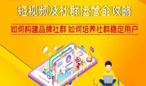 短视频及社群运营全攻略,如何构建品牌社群如何培养社群稳定用户-大兵轻创资源库