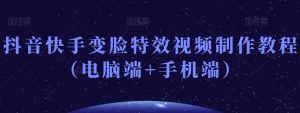 抖音快手变脸特效视频制作教程（电脑端+手机端）-大兵轻创资源库