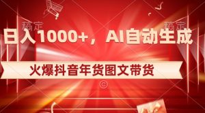 10日入1000+火爆抖音年货图文带货，AI自动生成自己的年货原创图文【揭秘】-大兵轻创资源库