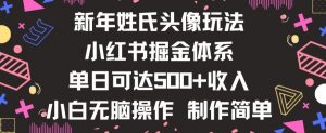 新年姓氏头像新玩法，小红书0-1搭建暴力掘金体系，小白日入500零花钱【揭秘】-大兵轻创资源库