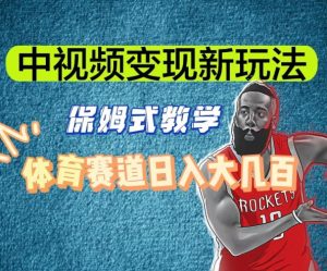 中视频变现新玩法，体育赛道日入大几百【揭秘】-大兵轻创资源库