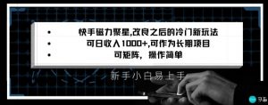 快手磁力聚星改良新玩法，可日收入1000+，矩阵操作简单，收益可观【揭秘】-大兵轻创资源库