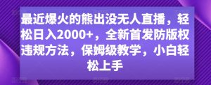 最近爆火的熊出没无人直播，轻松日入2000+，全新首发防版权违规方法【揭秘】-大兵轻创资源库