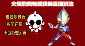 最新火爆奥特曼跳舞24小时无人直播，单场6小时撸10W音浪，小白也可操作，保姆级教学【揭秘】-大兵轻创资源库