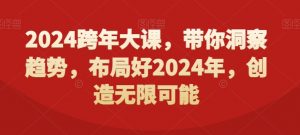 2024跨年大课，​带你洞察趋势，布局好2024年，创造无限可能-大兵轻创资源库