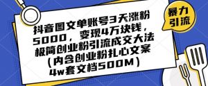 抖音图文单账号3天涨粉5000，变现4万块钱，极简创业粉引流成交大法-大兵轻创资源库