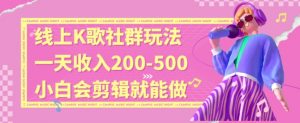 线上K歌社群结合脱单新玩法，无剪辑基础也能日入3位数，长期项目【揭秘】-大兵轻创资源库