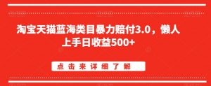 淘宝天猫蓝海类目暴力赔付3.0,懒人上手日收益500+【仅揭秘】-大兵轻创资源库