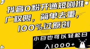 抖音0粉开通短剧推广权限,简单去重,100%过原创,小白也可以轻松日入1000+【揭秘】-大兵轻创资源库