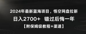2024年最新蓝海项目,悟空网盘拉新,日入2700+错过后悔一年【附保姆级教程+渠道】【揭秘】-大兵轻创资源库