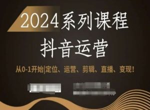 2024抖音运营全套系列课程，从0-1开始，定位、运营、剪辑、直播、变现！-大兵轻创资源库