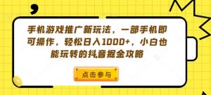 手机游戏推广新玩法，一部手机即可操作，轻松日入1000+，小白也能玩转的抖音掘金攻略【揭秘】-大兵轻创资源库