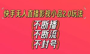 快手无人直播影视小品2.0玩法,不断流,不封号,不需要会剪辑,每天能稳定500-1000+【揭秘】-大兵轻创资源库