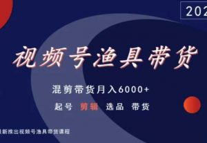 视频号渔具带货,混剪带货月入6000+,起号剪辑选品带货-大兵轻创资源库