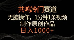 共鸣冷门赛道,无脑操作,一分钟一条视频,日入1000+【揭秘】-大兵轻创资源库