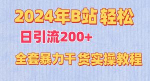 2024年B站轻松日引流200+的全套暴力干货实操教程【揭秘】-大兵轻创资源库
