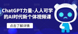 ChatGPT力量-人人可学的AI时代新个体视频课-大兵轻创资源库