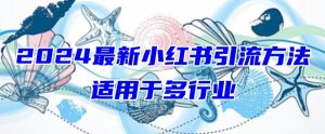 2024最新小红书引流，适用于任何行业，小白也可以轻松的打粉【揭秘】-大兵轻创资源库