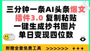 三分钟一条AI头条爆文,插件3.0 复制粘贴一键生成抄书图片 单日变现四位数【揭秘】-大兵轻创资源库
