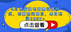 4月份蓝海电商撸收益技术，长期稳定项目，单月利润5000+【揭秘】-大兵轻创资源库