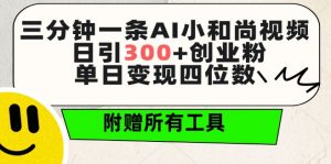 三分钟一条AI小和尚视频 ,日引300+创业粉,单日变现四位数 ,附赠全套免费工具【揭秘】-大兵轻创资源库