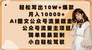 轻松写出10W+爆款，月入10000+，AI图文公众号流量掘金5.0.公众号流量主项目【揭秘】-大兵轻创资源库