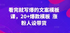 看完就写爆的文案模板课，20+爆款模板  涨粉人设带货-大兵轻创资源库