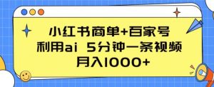 小红书商单+百家号，利用ai 5分钟一条视频，月入1000+【揭秘】-大兵轻创资源库